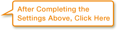 After Completing the Settings Above, Click Here