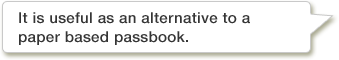 It is useful as an alternative to a paper based passbook.