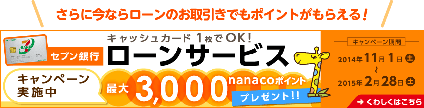 さらに今ならローンのお取引きでもポイントがもらえる! キャッシュカード1枚でOK！ セブン銀行 ローンサービス 最大 3,000nanacoポイントプレゼント!! くわしくはこちら