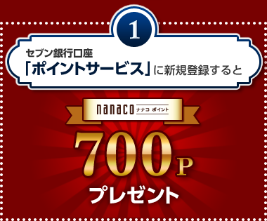 1 セブン銀行口座「ポイントサービス」に新規登録すると nanacoポイント700Pプレゼント