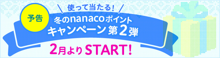 予告 使って当たる! 冬のnanacoポイントキャンペーン第2弾 2月よりSTART!