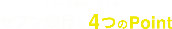 そんな悩みに応える セブン銀行の4つのPoint