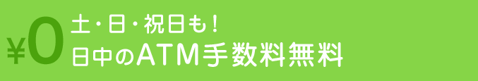 土・日・祝も！日中のATM手数料無料