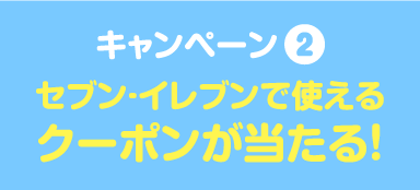 キャンペーン2 セブン・イレブンで使えるクーポンが当たる!