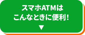 スマホATMはこんなときに便利！