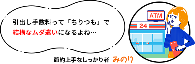 引出し手数料って「ちりつも」で結構なムダ遣いになるよね… 節約上手なしっかり者 みのり