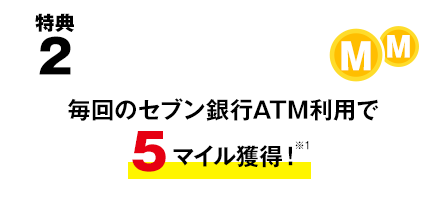 特典2 毎回のセブン銀行ATM利用で5マイル獲得!