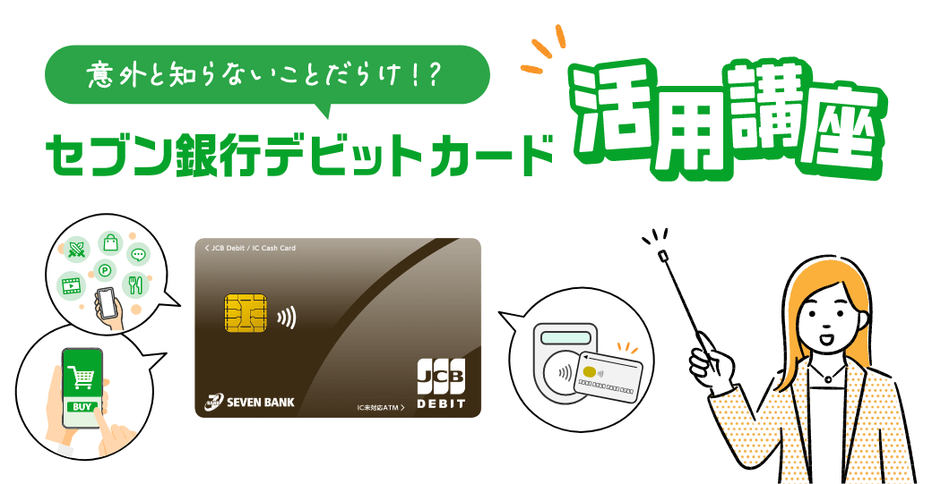 意外と知らないことだらけ？セブン銀行デビットカード 活用講座