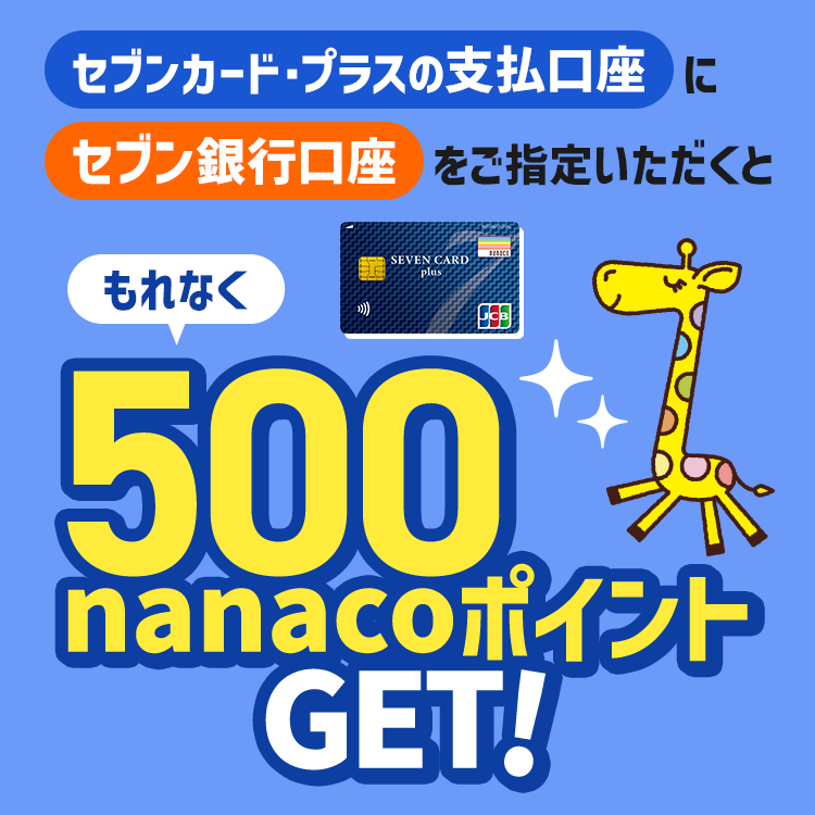 セブンカード・プラスの支払口座にセブン銀行口座をご指定いただくともれなく500nanacoポイントGET!