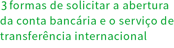 3 formas de solicitar a abertura da conta bancária e o serviço de transferência internacional