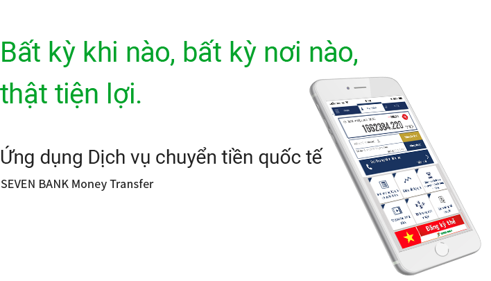 Bất kỳ khi nào, bất kỳ nơi nào,thật tiện lợi. Ứng dụng Dịch vụ chuyển tiền quốc tế SEVEN BANK Money Transfer